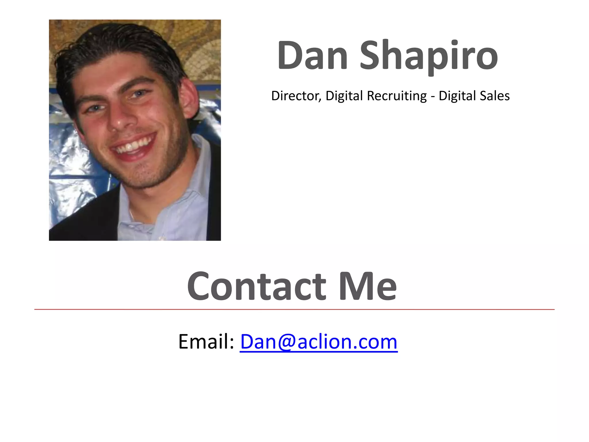 Dan Shapiro
        Director, Digital Recruiting - Digital Sales




Contact Me
Email: Dan@aclion.com
 