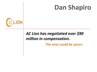 Dan Shapiro


AC Lion has negotiated over $90
million in compensation.
          The next could be yours.
 