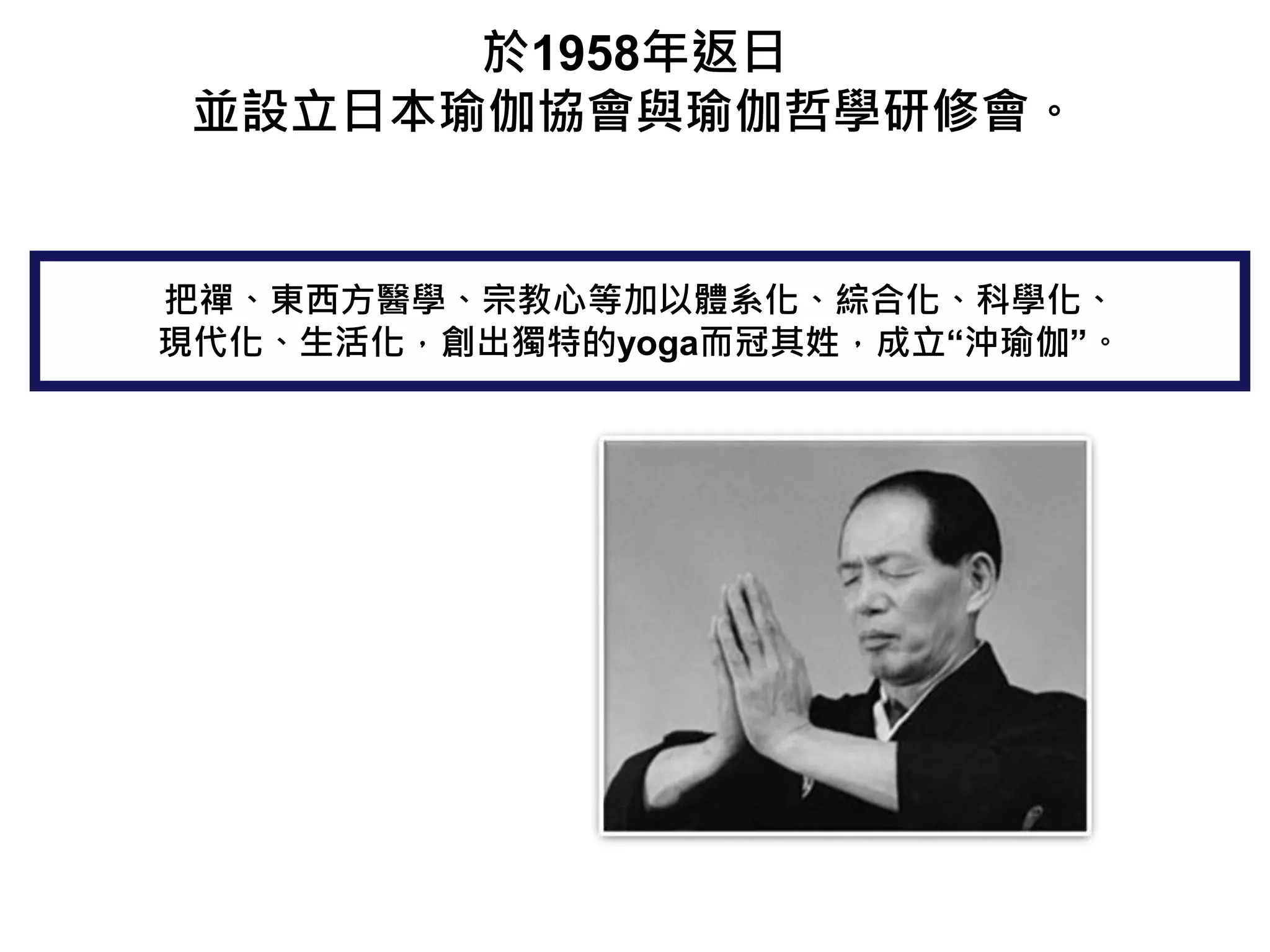 於1958年返日
並設立日本瑜伽協會與瑜伽哲學研修會。
把禪、東西方醫學、宗教心等加以體系化、綜合化、科學化、
現代化、生活化，創出獨特的yoga而冠其姓，成立“沖瑜伽”。
 