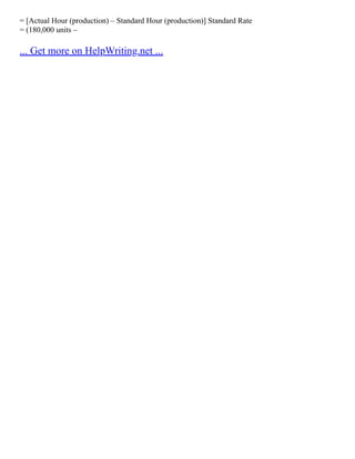 = [Actual Hour (production) – Standard Hour (production)] Standard Rate
= (180,000 units –
... Get more on HelpWriting.net ...
 