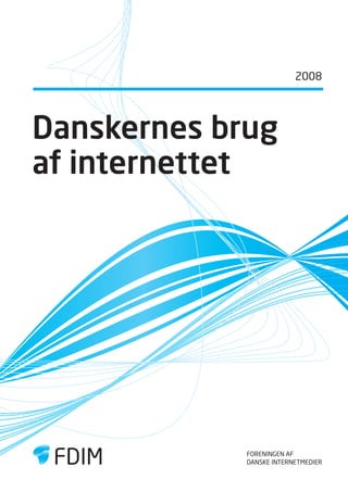2008




Danskernes brug
af internettet




             foreningen af
             danske internetmedier