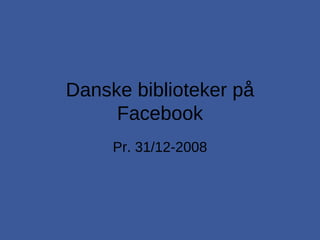 Danske biblioteker på Facebook Pr. 31/12-2008 