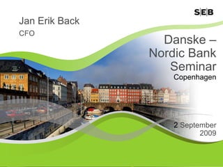Jan Erik Back
CFO
                  Danske –
                Nordic Bank
                   Seminar
                    Copenhagen




                    2 September
                           2009


                                  1
 