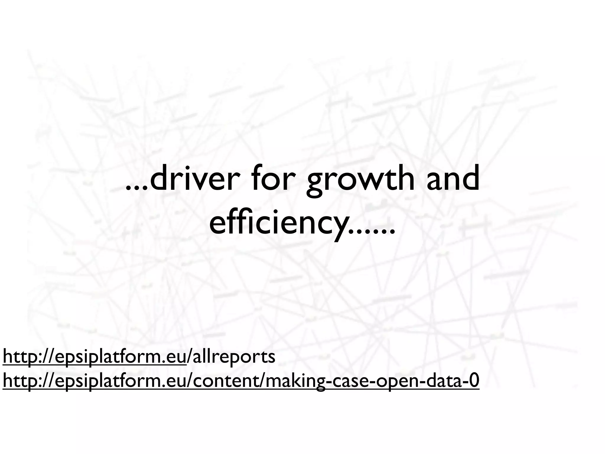 ...driver for growth and
                    efﬁciency......


http://epsiplatform.eu/allreports
http://epsiplatform.eu/content/making-case-open-data-0
 
