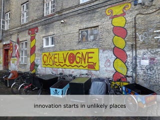 innovation starts in unlikely places
 
