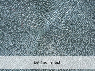 but fragmented
 