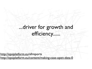 ...driver for growth and
                    efﬁciency......


http://epsiplatform.eu/allreports
http://epsiplatform.eu/content/making-case-open-data-0
 