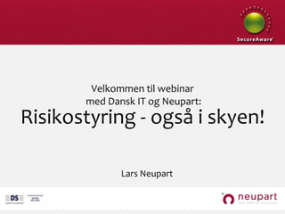 Velkommen til webinar
       med Dansk IT og Neupart:
Risikostyring - også i skyen!

              Lars Neupart
 