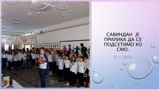 САВИНДАН ЈЕ
ПРИЛИКА ДА СЕ
ПОДСЕТИМО КО
СМО.
27.1.2019.
 