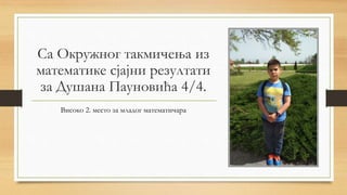 Са Окружног такмичења из
математике сјајни резултати
за Душана Пауновића 4/4.
Високо 2. место за младог математичара
 