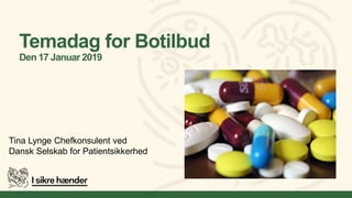 Temadag for Botilbud
Den 17 Januar 2019
Tina Lynge Chefkonsulent ved
Dansk Selskab for Patientsikkerhed
 