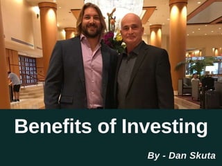 Dan Skuta - Benefits of Investing