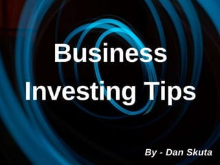 Dan Skuta - Business Investing Tips
