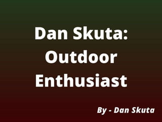 Dan Skuta -Outdoor Enthusiast