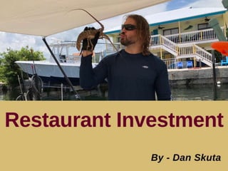 Dan Skuta - Restaurant Investment