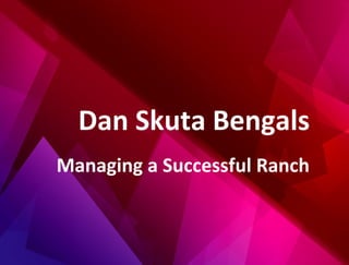 Dan Skuta Bengals
Managing a Successful Ranch
 