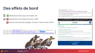 Paris 2021 #seocamp
Cycle Search
Des effets de bord
26
Redirection site bureau  mobile : OK
Redirection site mobile  bur...