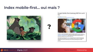 Paris 2021 #seocamp
Cycle Search
Index mobile-first… oui mais ?
3
?
 