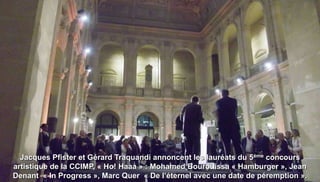 Jacques Pfister et Gérard Traquandi annoncent les lauréats du 5ème concours
artistique de la CCIMP, « Ho! Haaa » : Mohamed Bourouissa « Hamburger », Jean
Denant « In Progress », Marc Quer « De l’éternel avec une date de péremption ».
 