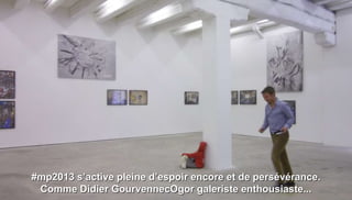 #mp2013 s’active pleine d’espoir encore et de persévérance.
 Comme Didier GourvennecOgor galeriste enthousiaste...
 