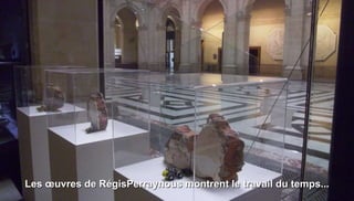 Les œuvres de RégisPerraynous montrent le travail du temps...
 