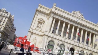 #mp2013 à l’angle de la
Chambre de Commerce et d’Industrie Marseille-Provence.
 