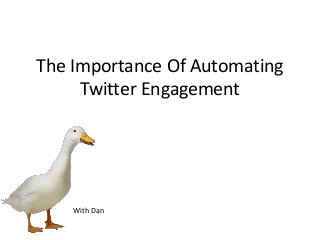 The Importance Of Automating
Twitter Engagement

With Dan

 