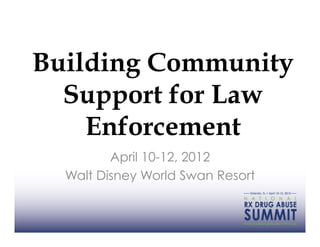 Building Community
  Support for Law
    Enforcement
         April 10-12, 2012
  Walt Disney World Swan Resort
 