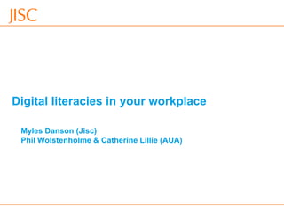 Digital literacies in your workplace
Myles Danson (Jisc)
Phil Wolstenholme & Catherine Lillie (AUA)

28/10/2013

AUA Development Conference Birmingham 2013

slide 1

 