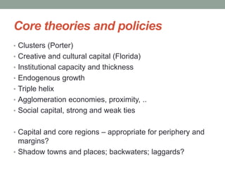 Core theories and policies 
• Clusters (Porter) 
• Creative and cultural capital (Florida) 
• Institutional capacity and t...