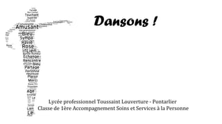Dansons !
Lycée professionnel Toussaint Louverture - Pontarlier
Classe de 1ère Accompagnement Soins et Services à la Personne
 