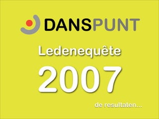 DANSPUNT
Ledenequête

2007   de resultaten...