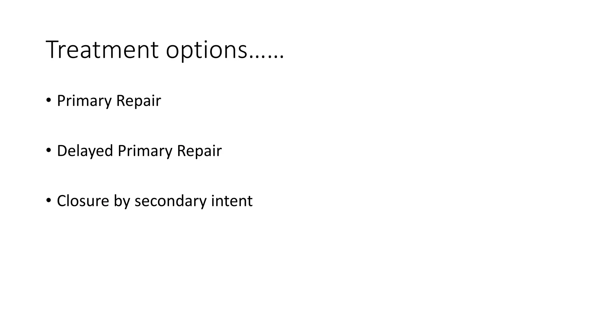 Treatment options……
• Primary Repair
• Delayed Primary Repair
• Closure by secondary intent
 