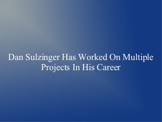 Dan Sulzinger Has Worked On Multiple
Projects In His Career
 