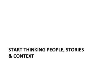 START	
  THINKING	
  PEOPLE,	
  STORIES	
  
&	
  CONTEXT	
  

 