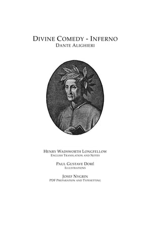 DIVINE COMEDY - INFERNO
DANTE ALIGHIERI
HENRY WADSWORTH LONGFELLOW
ENGLISH TRANSLATION AND NOTES
PAUL GUSTAVE DOR ´E
ILLUSTRATIONS
JOSEF NYGRIN
PDF PREPARATION AND TYPESETTING
 