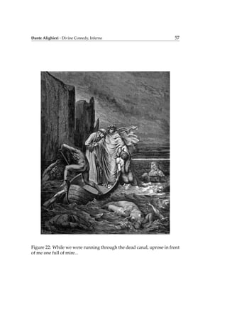 Dante Alighieri - Divine Comedy, Inferno 57
Figure 22: While we were running through the dead canal, uprose in front
of me one full of mire...
 