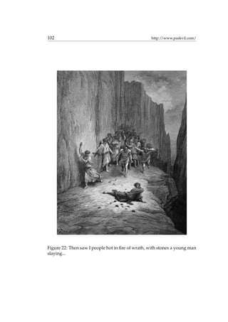 102 http://www.paskvil.com/
Figure 22: Then saw I people hot in ﬁre of wrath, with stones a young man
slaying...
 