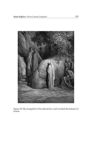 Dante Alighieri - Divine Comedy, Purgatorio 155
Figure 30: My recognition of his altered face, and I recalled the features of
Forese.
 