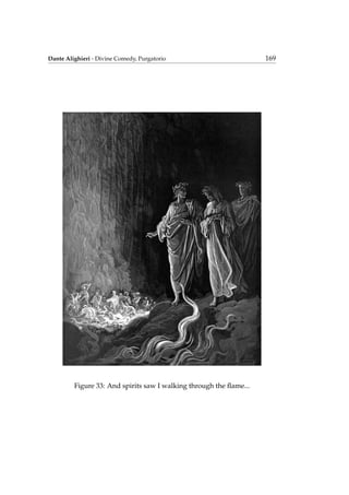 Dante Alighieri - Divine Comedy, Purgatorio 169
Figure 33: And spirits saw I walking through the ﬂame...
 