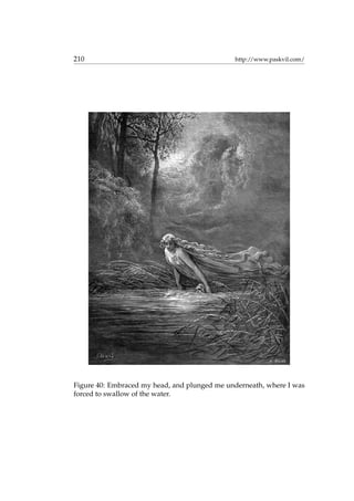 210 http://www.paskvil.com/
Figure 40: Embraced my head, and plunged me underneath, where I was
forced to swallow of the water.
 