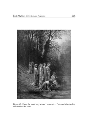Dante Alighieri - Divine Comedy, Purgatorio 225
Figure 42: From the most holy water I returned... Pure and disposed to
mount unto the stars.
 