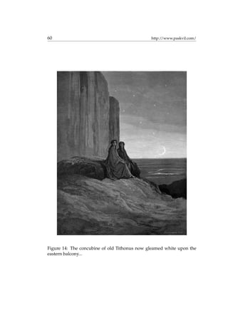 60 http://www.paskvil.com/
Figure 14: The concubine of old Tithonus now gleamed white upon the
eastern balcony...
 
