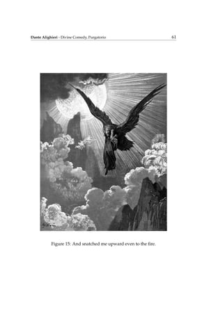 Dante Alighieri - Divine Comedy, Purgatorio 61
Figure 15: And snatched me upward even to the ﬁre.
 