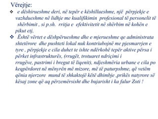 Vërejtje:
 e dëshirueshme deri, në tepër e këshillueshme, një përpjekje e
vazhdueshme në lidhje me kualifikimin profesional të personelit të
shërbimit , si p.sh. rritja e efektivitetit në shërbim në kohën e
pikut etj,
 Është vërtet e dëshpërueshme dhe e mjerueshme qe administrata
shtetërore dhe pushteti lokal nuk kontriubojnë me pjesmarrjen e
tyre , përpjekje e cila duhet te ishte ndërkohë tepër aktive përsa i
përket infrastrukturës, (rrugët, trotuaret ndriçimi i
rrugëve, pastrimi i bregut të liqenit), ndjeshmëria urbane e cila po
keqpërdoret në mënyrën më mizore, më të paturpshme, që vetëm
qënia njerzore mund të shkaktojë këtë dhimbje ,prikës natyrore së
kësaj zone që aq përzemërsisht dhe bujarisht i ka falur Zoti !
 