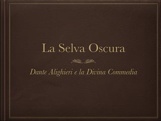 La Selva Oscura
Dante Alighieri e la Divina Commedia

 