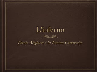 L'inferno
Dante Alighieri e la Divina Commedia

 