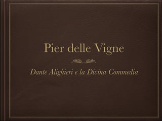 Pier delle Vigne
Dante Alighieri e la Divina Commedia

 
