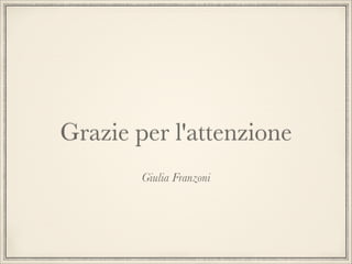 Grazie per l'attenzione
Giulia Franzoni

 