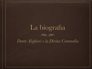 La biograﬁa
Dante Alighieri e la Divina Commedia

 